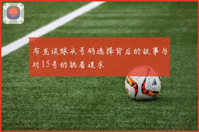 布克谈球衣号码选择背后的故事与对15号的执着追求
